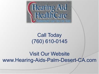 Call Today
          (760) 610-0145

          Visit Our Website
www.Hearing-Aids-Palm-Desert-CA.com
 