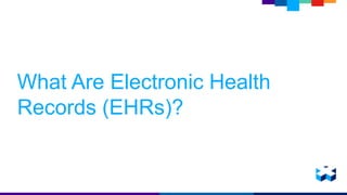 What Are Electronic Health
Records (EHRs)?
 