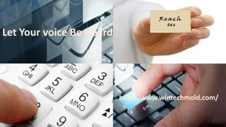 Let Your voice Be Heard 
http://www.wintechmold.com/ 

