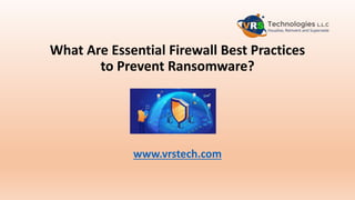 What Are Essential Firewall Best Practices
to Prevent Ransomware?
www.vrstech.com
 