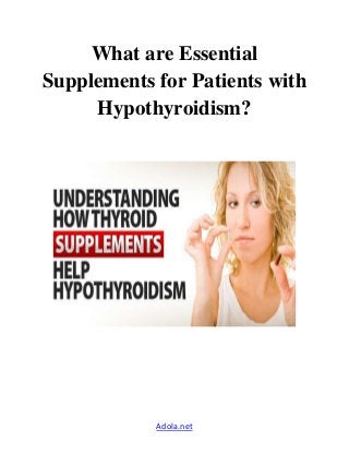 Adola.net
What are Essential
Supplements for Patients with
Hypothyroidism?
 