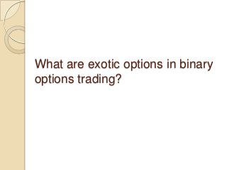 What are exotic options in binary
options trading?
 