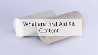 What are First Aid Kit
Content
 