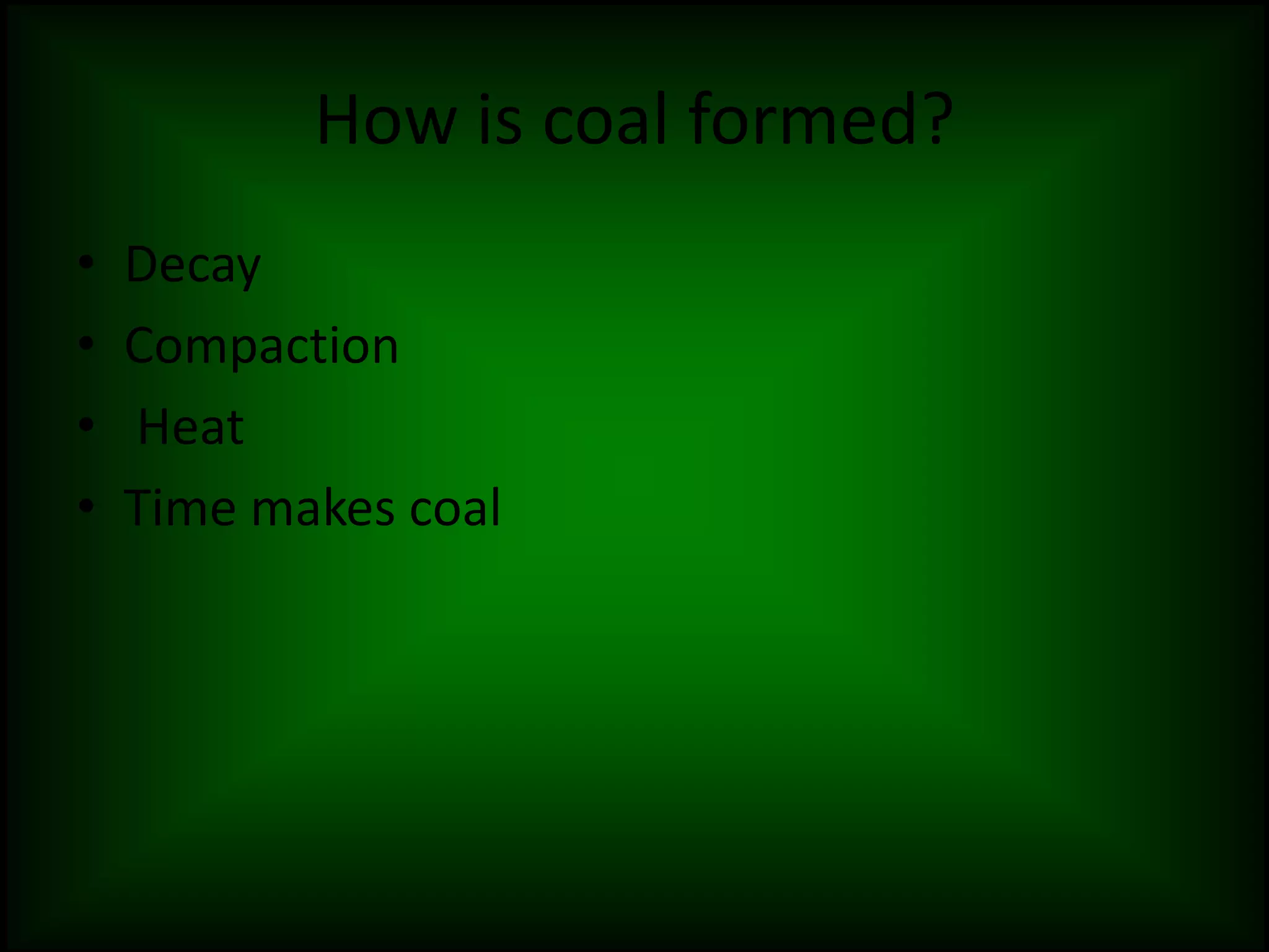 How is coal formed?Decay Compaction HeatTime makes coal