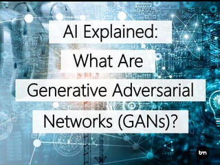 AI Explained:
What Are
Networks (GANs)?
Generative Adversarial
 