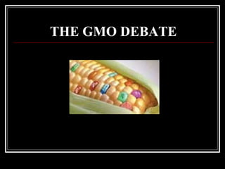 THE GMO DEBATE
 