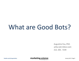 January 2017 / Page 0marketing.scienceconsulting group, inc.
linkedin.com/in/augustinefou
What are Good Bots?
Augustine Fou, PhD.
acfou [at] mktsci.com
212. 203 . 7239
 