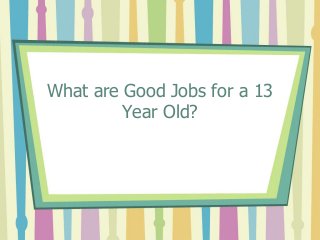 What are Good Jobs for a 13
Year Old?
 