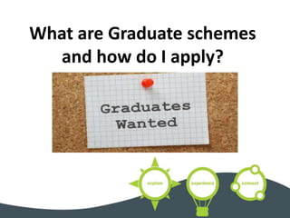 What are Graduate schemes
and how do I apply?
 