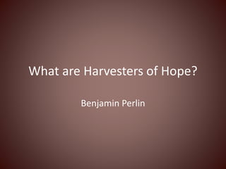 What are Harvesters of Hope?
Benjamin Perlin
 