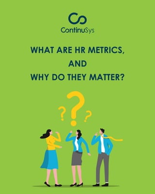 WHAT ARE HR METRICS,
AND
WHY DO THEY MATTER?
 