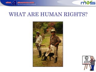 WHAT ARE HUMAN RIGHTS?
 