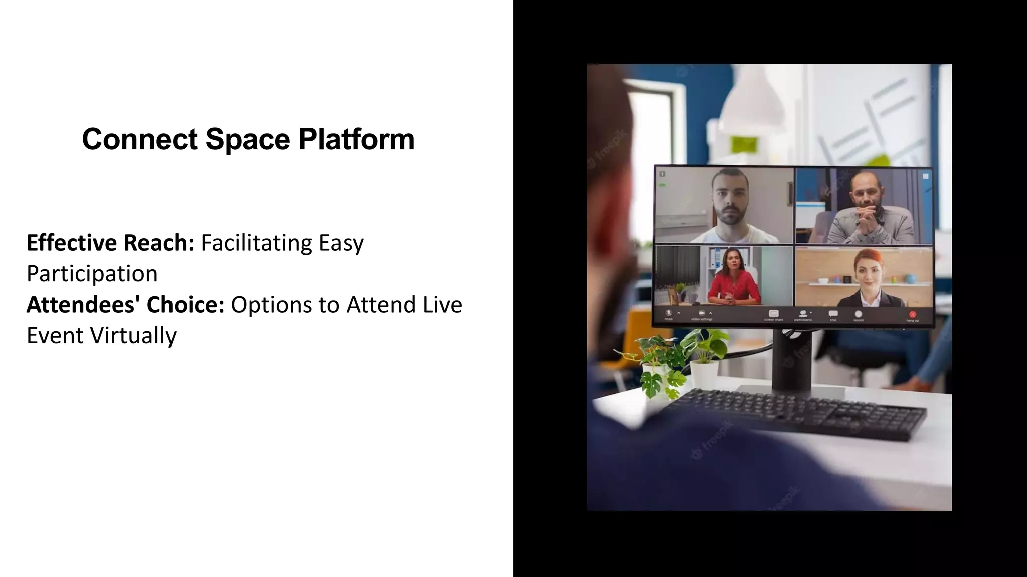 Connect Space Platform
Effective Reach: Facilitating Easy
Participation
Attendees' Choice: Options to Attend Live
Event Virtually