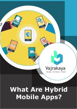 Vajrakaya
Design | Develop | Brand
What Are Hybrid
Mobile Apps?
 