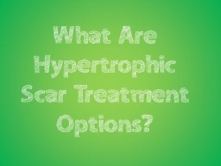 What Are
Hypertrophic
Scar Treatment
Options?
 