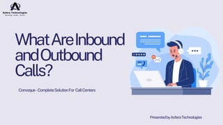 WhatAreInbound
andOutbound
Calls?
Convoque-CompleteSolutionFor CallCenters
PresentedbyAsferaTechnologies
 