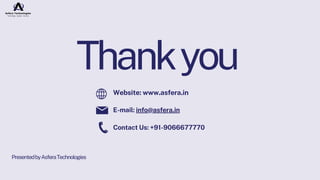Thankyou
PresentedbyAsferaTechnologies
Website: www.asfera.in
Contact Us: +91-9066677770
E-mail: info@asfera.in
 