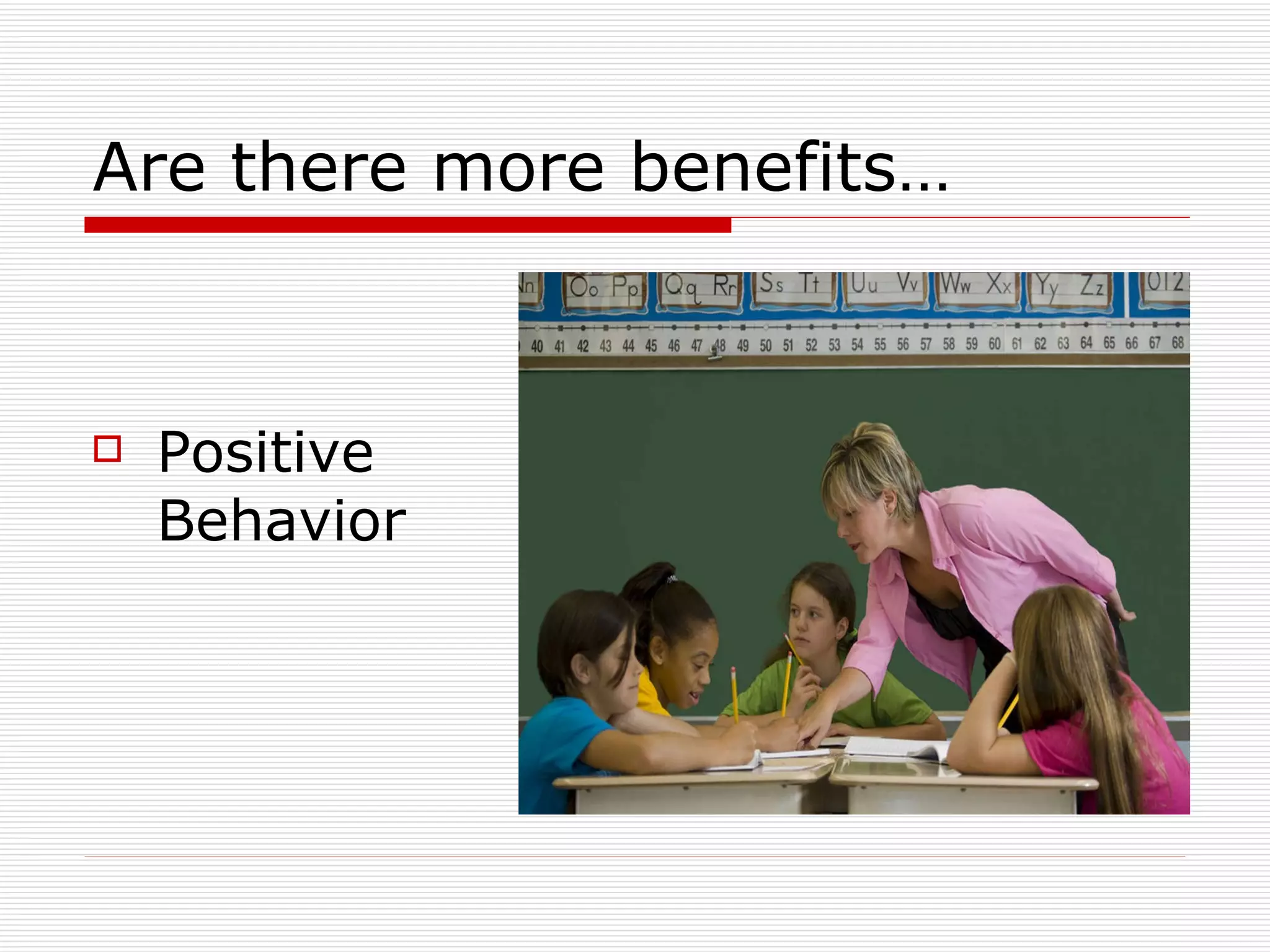Are there more benefits… Positive Behavior 