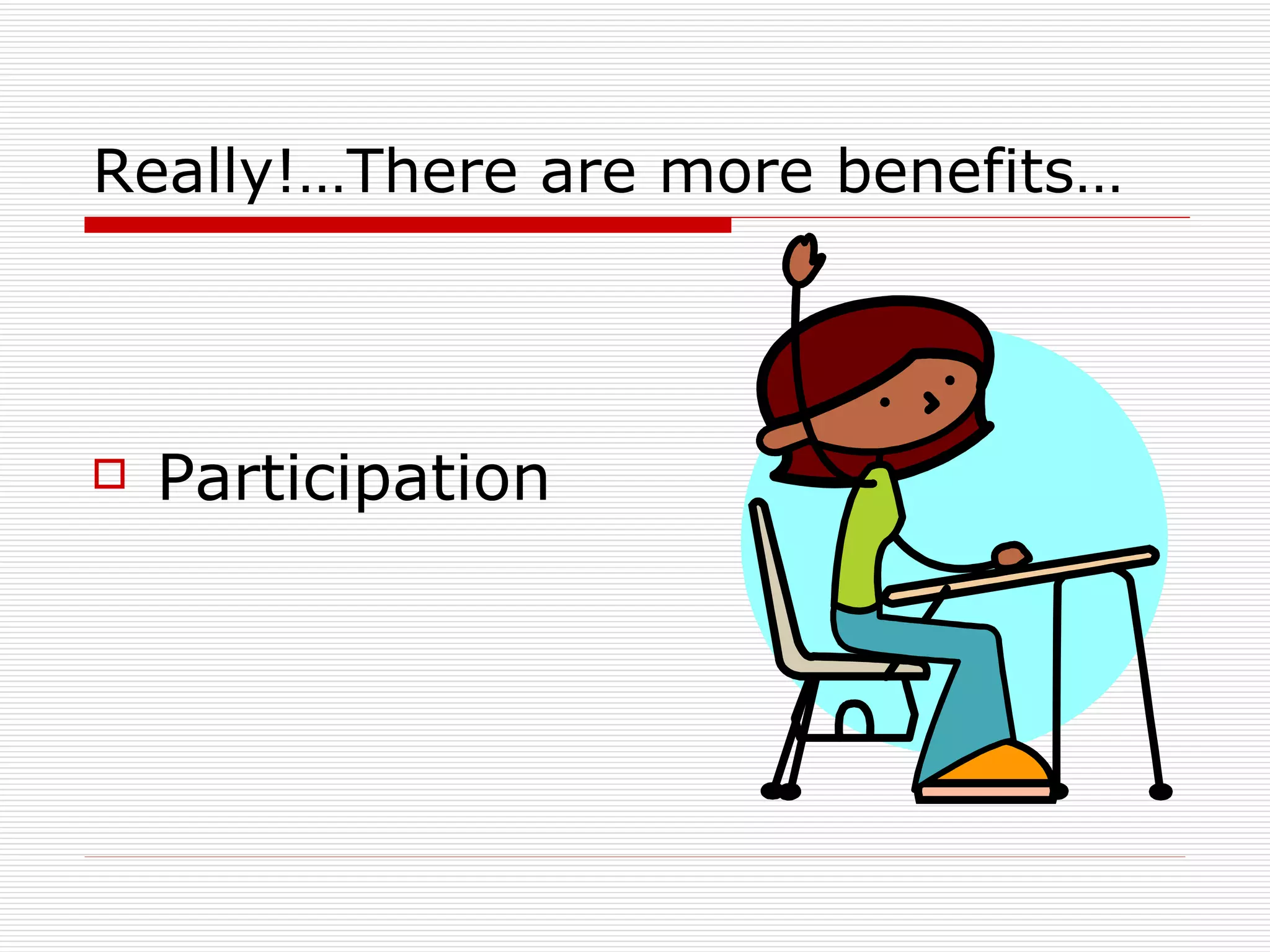 Really!…There are more benefits… Participation 