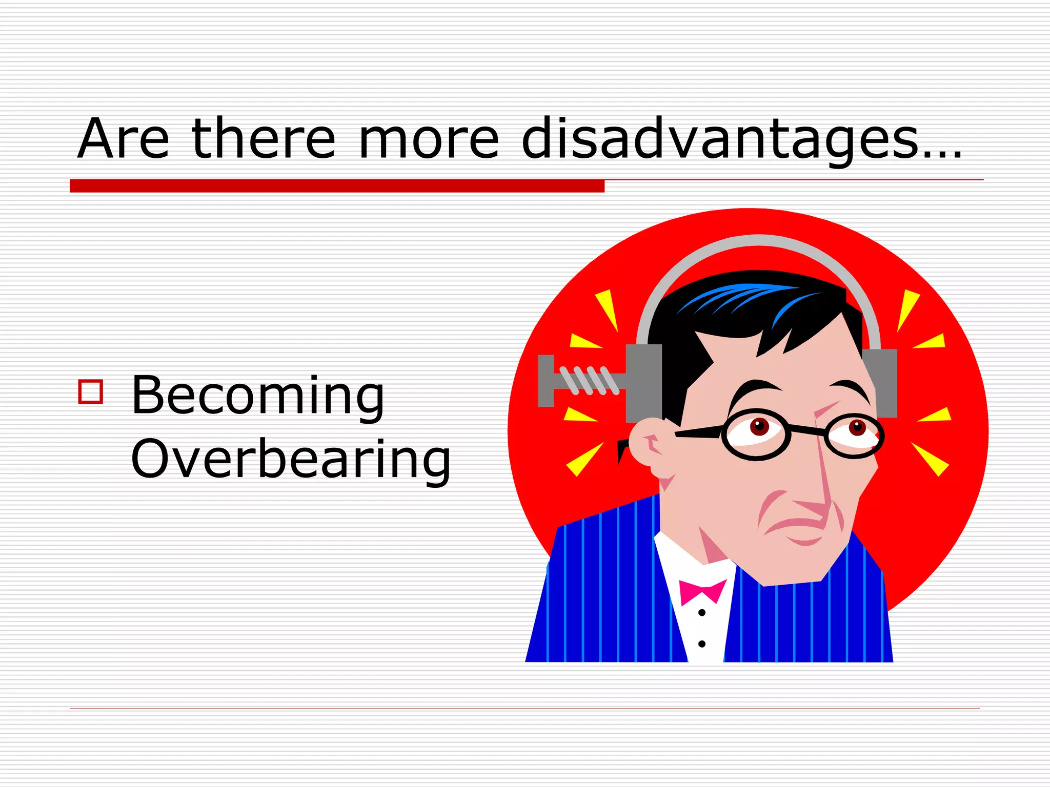 Are there more disadvantages… Becoming Overbearing 