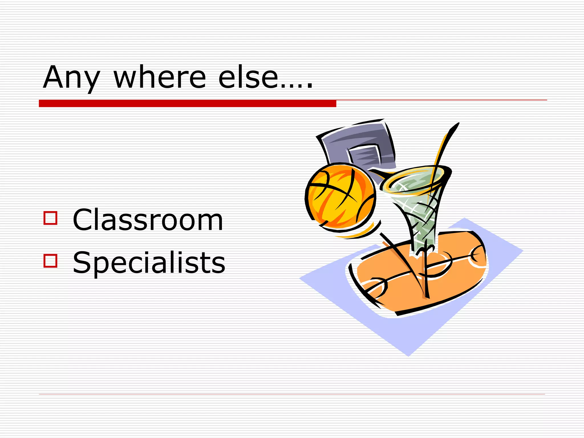 Any where else…. Classroom Specialists 