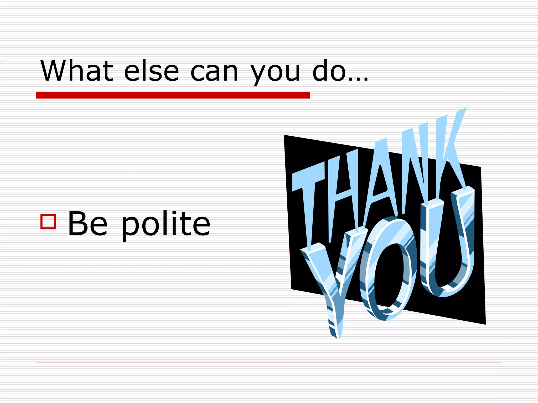 What else can you do… Be polite 
