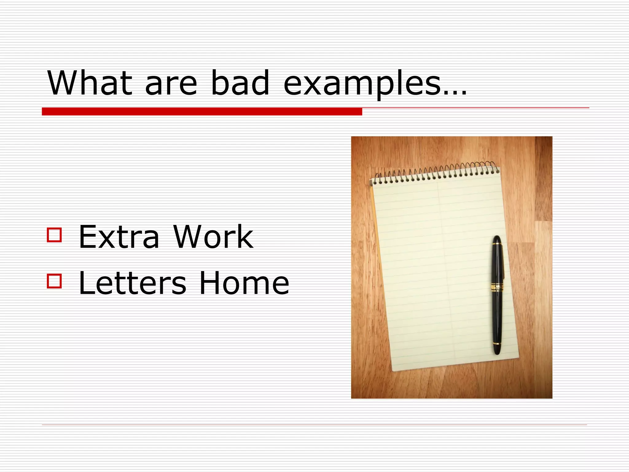 What are bad examples… Extra Work Letters Home 
