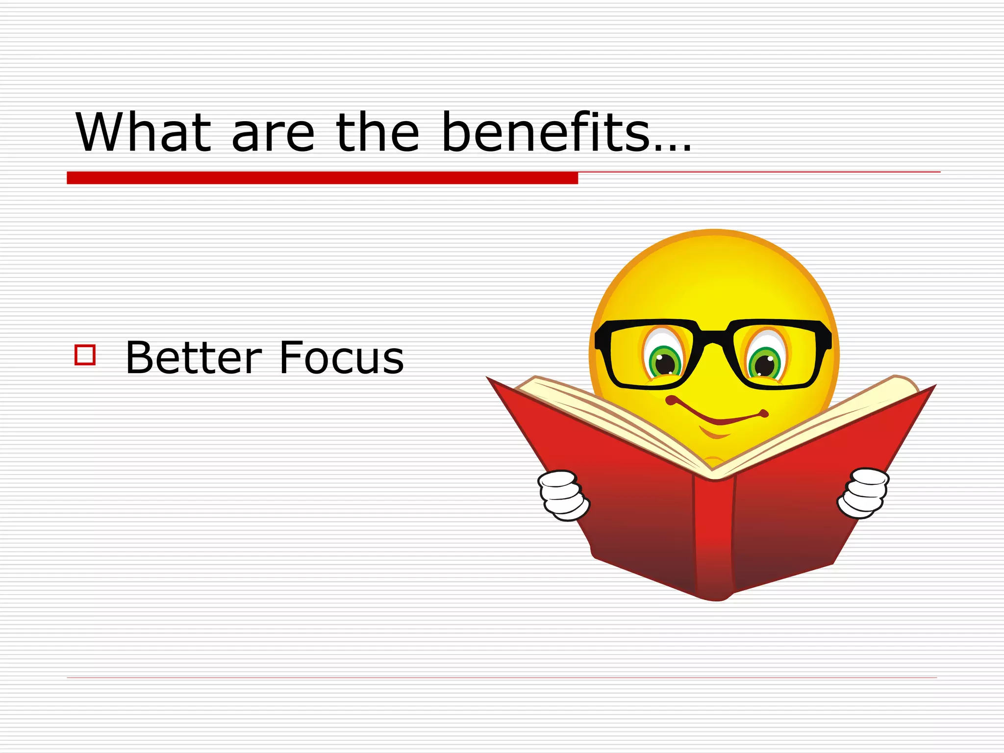 What are the benefits… Better Focus 