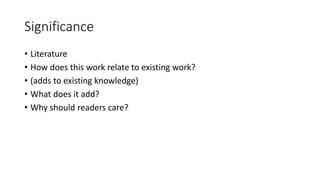 Significance
• Literature
• How does this work relate to existing work?
• (adds to existing knowledge)
• What does it add?
• Why should readers care?
 