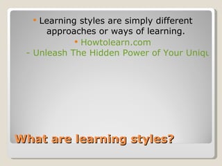 What are learning styles? ,[object Object],[object Object]