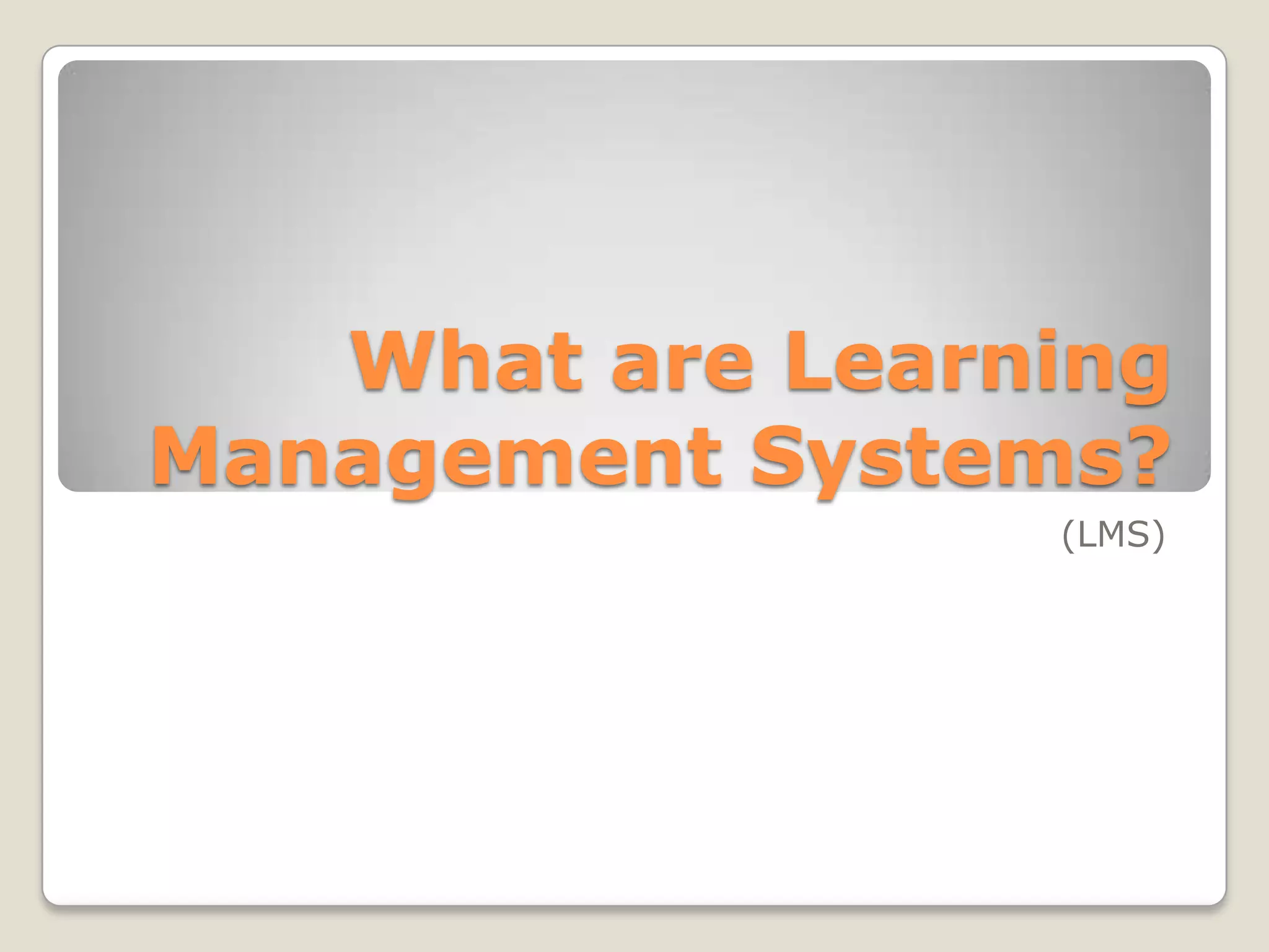 What are Learning
Management Systems?
                 (LMS)
 