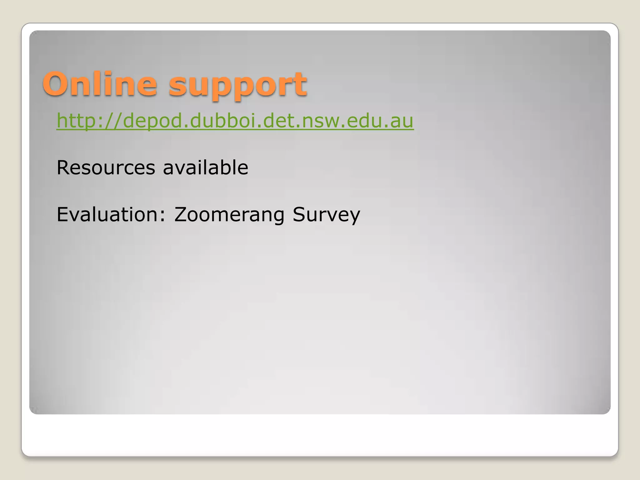 Online support
http://depod.dubboi.det.nsw.edu.au

Resources available

Evaluation: Zoomerang Survey
 