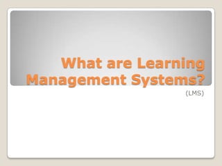 What are Learning
Management Systems?
                 (LMS)
 