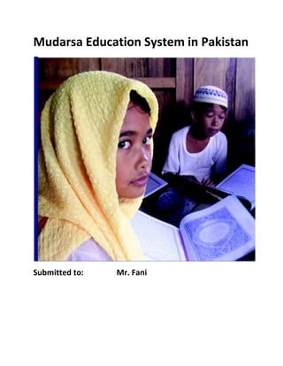 Mudarsa Education System in Pakistan
Submitted to: Mr. Fani
 