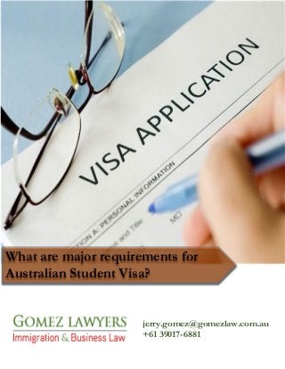 jerry.gomez@gomezlaw.com.au
+61 39017-6881
What are major requirements for
Australian Student Visa?
 