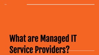 What are Managed IT
Service Providers?
 
