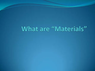 What are “Materials” 