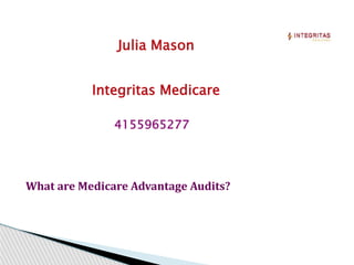 Julia Mason
Integritas Medicare
4155965277
What are Medicare Advantage Audits?
 