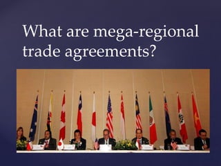What are mega-regional
trade agreements?
 