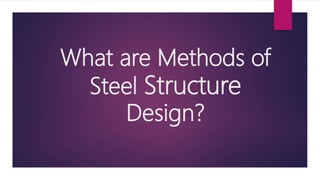 What are Methods of
Steel Structure
Design?
 