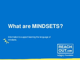 What are MINDSETS?
Information to support learning the language of
mindsets.
 