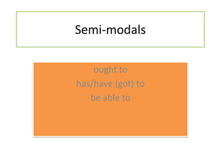 Semi-modalsoughttohas/have (got) tobeableto