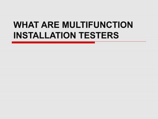 WHAT ARE MULTIFUNCTION
INSTALLATION TESTERS
 