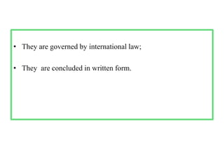 • They are governed by international law;
• They are concluded in written form.
 
