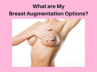WhatareMy
BreastAugmentationOptions?
 