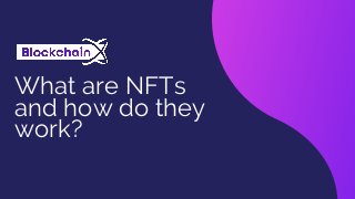 What are NFTs
and how do they
work?
 
