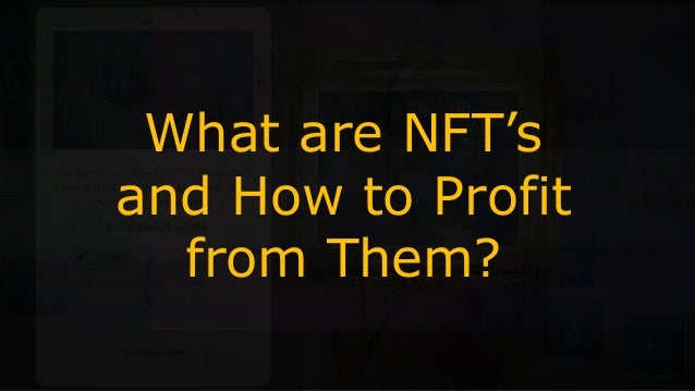 What are NFT’s
and How to Profit
from Them?
 