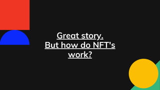 Great story.
But how do NFT's
work?
 