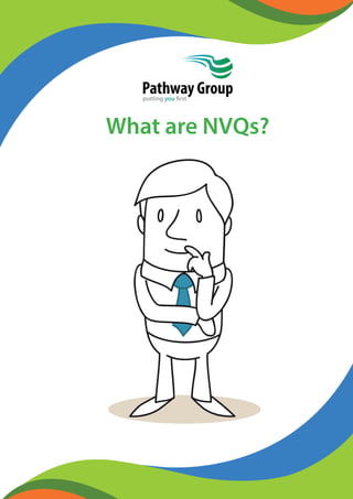 What are NVQs?
Pathway Groupputting you first
 