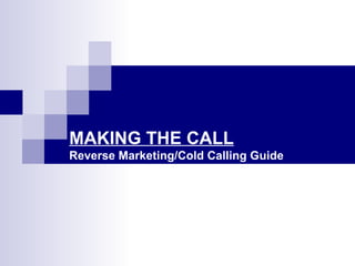 MAKING THE CALL Reverse Marketing/Cold Calling Guide 